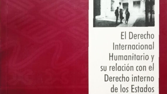 El derecho internacional humanitario y su relacion con el derecho interno de los estados