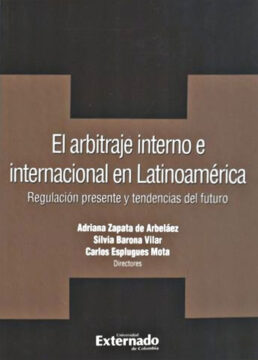 El arbitraje interno e internacional en Latinoamérica (regulación presente y tendencias del futuro)