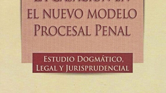La casación en el nuevo modelo procesal penal