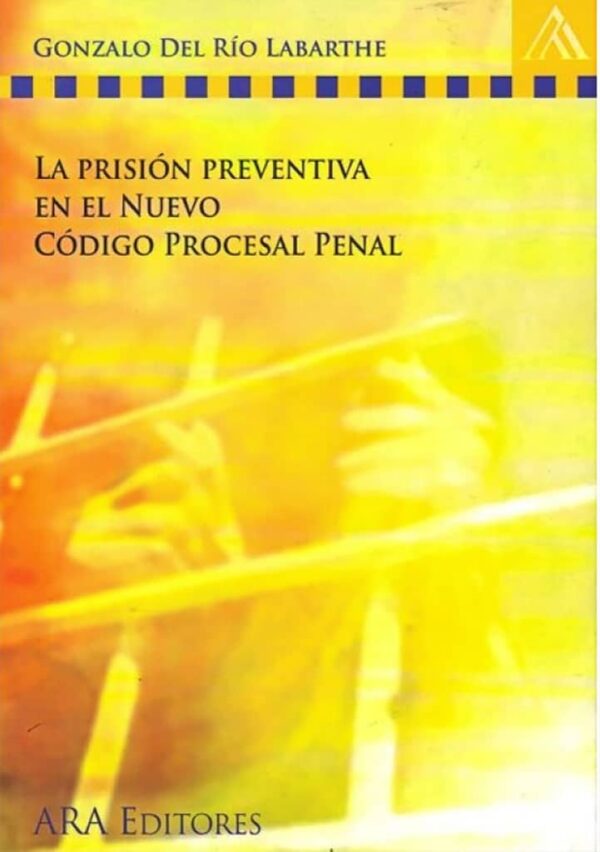 La prisión preventiva en el nuevo código procesal penal de Gonzalo Del Rio Labarthe