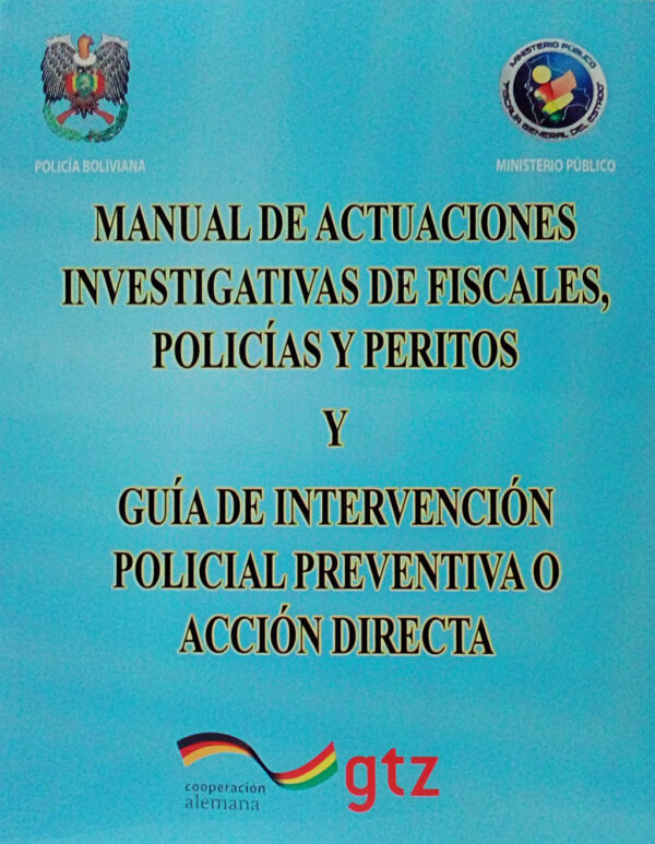 MANUAL DE ACTUACIONES INVESTIGATIVAS DE FISCALES POLICÍA Y PERITOS Y GUÍA DE INTERVENCIÓN POLICIAL PREVENTIVA O ACCIÓN DIRECTA