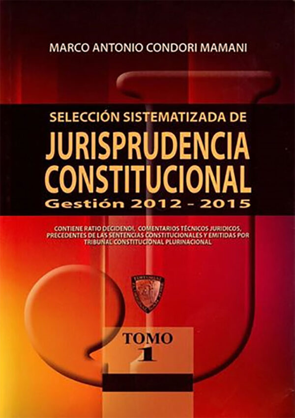 Selección sistematizada de jurisprudencia constitucional (2 tomos) gestión 2012 al 2015
