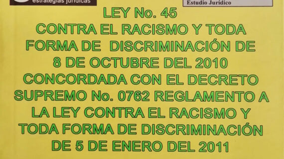 Ley 45 Contra el Racismo y toda Forma de Discriminación de 8 de Octubre del 2010 concordada con el Decreto Supremo N° 0762 Reglamento a la Ley contra el racismo y toda forma de Discriminación de 5 de Enero del 2011 (2 TOMOS)