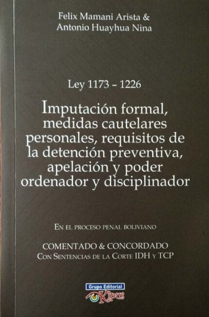 Ley 1173 - 1226 Imputación formal, medidas cautelares personales, requisitos de la detención preventiva, apelación y poder ordenador y disciplinador Felix Mamani Arist y Antonio Huayhua Nina