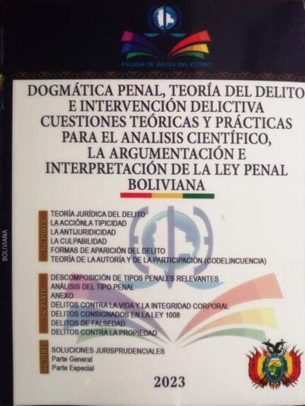 Dogmática penal, teoría del delito e intervención delictiva. Cuestiones teóricas y prácticas para el analisis científico, la argumentación e interpretación de la ley penal boliviana